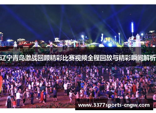 辽宁青岛激战回顾精彩比赛视频全程回放与精彩瞬间解析