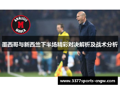 墨西哥与新西兰下半场精彩对决解析及战术分析
